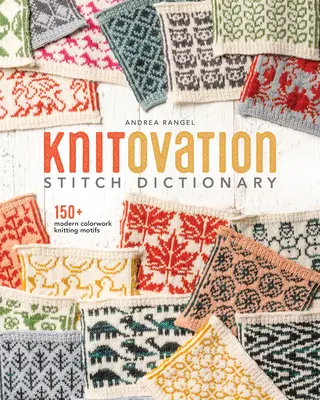 Knitovation Stitch Dictionary: 150+ Modern Colorwork Pletací motivy - Knitovation Stitch Dictionary: 150+ Modern Colorwork Knitting Motifs