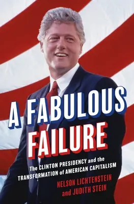 Báječný neúspěch: Clintonovo prezidentství a transformace amerického kapitalismu - A Fabulous Failure: The Clinton Presidency and the Transformation of American Capitalism