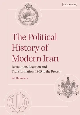 Politické dějiny moderního Íránu: Revoluce, reakce a transformace, od roku 1905 do současnosti - The Political History of Modern Iran: Revolution, Reaction and Transformation, 1905 to the Present