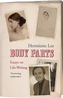 Části těla: Eseje o psaní o životě. Hermione Lee - Body Parts: Essays on Life-Writing. Hermione Lee