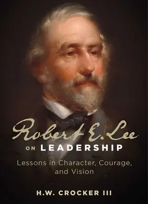 Robert E. Lee o vůdcovství: Lee Lee: lekce charakteru, odvahy a vize - Robert E. Lee on Leadership: Lessons in Character, Courage, and Vision