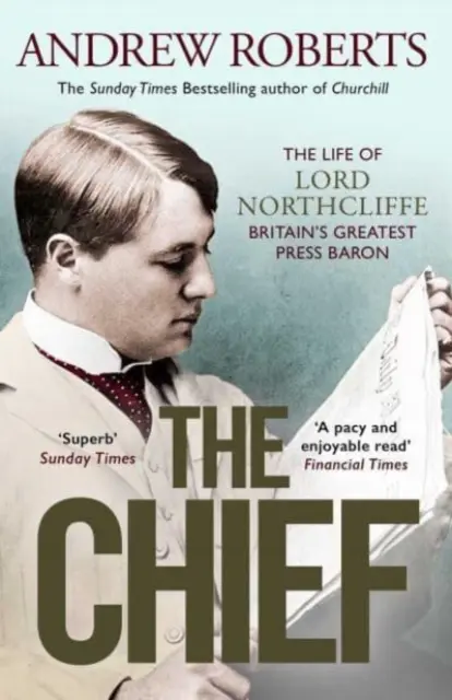 Chief - Život lorda Northcliffa Největší britský tiskový baron - Chief - The Life of Lord Northcliffe Britain's Greatest Press Baron