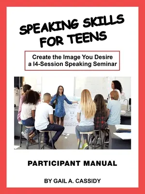 Mluvní dovednosti pro dospívající: Příručka pro účastníky: Vytvořte si image, po které toužíte: 14-ti dílný seminář o mluvení - Speaking Skills for Teens Participant Manual: Create the Image You Desire a 14-Session Speaking Seminar