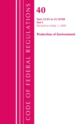 Code of Federal Regulations, Title 40 Protection of the Environment 52.01-52.1018, Revised as of July 1 2020: Část 1 - Code of Federal Regulations, Title 40 Protection of the Environment 52.01-52.1018, Revised as of July 1, 2020: Part 1