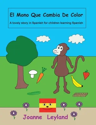 El Mono Que Cambia De Color: Krásný příběh ve španělštině pro děti, které se učí španělsky - El Mono Que Cambia De Color: A lovely story in Spanish for children learning Spanish