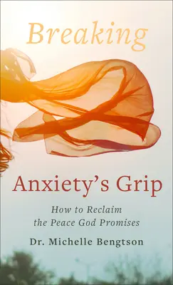 Jak se vymanit ze sevření úzkosti: Jak získat zpět pokoj, který Bůh slibuje - Breaking Anxiety's Grip: How to Reclaim the Peace God Promises