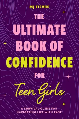 The Ultimate Book of Confidence for Teen Girls (Ultimátní kniha sebevědomí pro dospívající dívky): (Kniha o sebevědomí, svépomoc pro dospívající dívky): Příručka pro přežití, jak snadno proplouvat životem (13-18 let) (Kniha o sebevědomí, svépomoc pro dospívající dívky) - The Ultimate Book of Confidence for Teen Girls: A Survival Guide for Navigating Life with Ease (Ages 13-18) (Book on Confidence, Self Help Teenage Gir