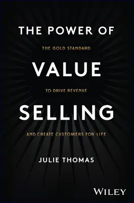 The Power of Value Selling: Zlatý standard, jak zvýšit příjmy a vytvořit zákazníky na celý život. - The Power of Value Selling: The Gold Standard to Drive Revenue and Create Customers for Life