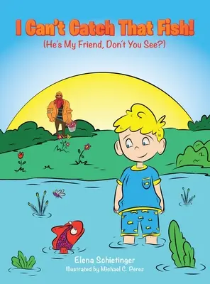 Nemůžu chytit tu rybu!: (Je to můj kamarád, copak to nevidíš?) - I Can't Catch That Fish!: (He's My Friend, Don't You See?)