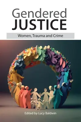 Genderová spravedlnost: Ženy, trauma a kriminalita - Gendered Justice: Women, Trauma and Crime