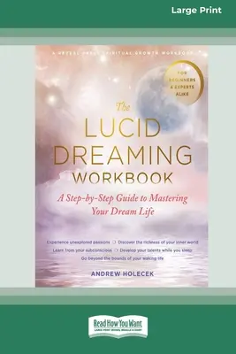 Cvičebnice lucidního snění: Průvodce krok za krokem, jak ovládnout svůj život ve snech [16pt Large Print Edition] - The Lucid Dreaming Workbook: A Step-by-Step Guide to Mastering Your Dream Life [16pt Large Print Edition]