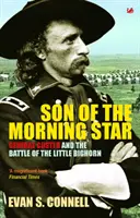 Syn jitřní hvězdy: Generál Custer a bitva u Little Bighornu. Evan S. Connell - Son of the Morning Star: General Custer and the Battle of Little Bighorn. Evan S. Connell