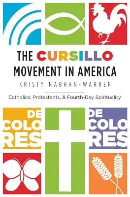 Hnutí Cursillo v Americe: Cursursillo: katolíci, protestanté a spiritualita čtvrtého dne. - The Cursillo Movement in America: Catholics, Protestants, and Fourth-Day Spirituality