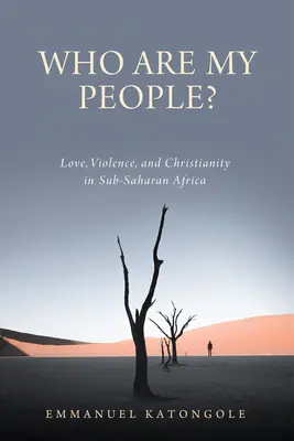 Kdo je můj lid? Křesťanství v subsaharské Africe: láska, násilí a křesťanství. - Who Are My People?: Love, Violence, and Christianity in Sub-Saharan Africa