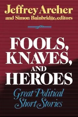 Blázni, podvodníci a hrdinové: Velké politické povídky - Fools, Knaves and Heroes: Great Political Short Stories