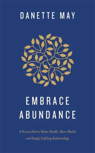 Přijměte hojnost - osvědčená cesta k lepšímu zdraví, většímu bohatství a hluboce naplňujícím vztahům - Embrace Abundance - A Proven Path to Better Health, More Wealth and Deeply Fulfilling Relationships