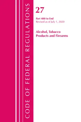 Sbírka federálních předpisů, hlava 27 Alcohol Tobacco Products and Firearms 400-End, revidováno k 1. dubnu 2020. - Code of Federal Regulations, Title 27 Alcohol Tobacco Products and Firearms 400-End, Revised as of April 1, 2020