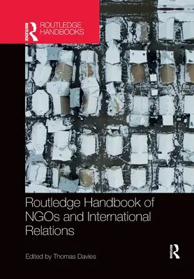 Routledge Handbook of NGOs and International Relations (Příručka nevládních organizací a mezinárodních vztahů) - Routledge Handbook of NGOs and International Relations