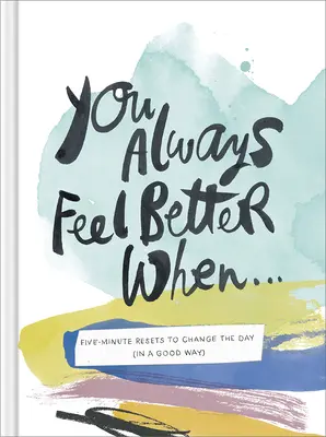 Vždycky se cítíš lépe, když...: Pětiminutová resetovací cvičení, která vám změní den (v dobrém slova smyslu). - You Always Feel Better When...: Five-Minute Reset Exercises to Change the Day (in a Good Way)