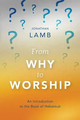 Od proč k uctívání: Od čeho?: Úvod do knihy Abakuk - From Why to Worship: An Introduction to the Book of Habakkuk