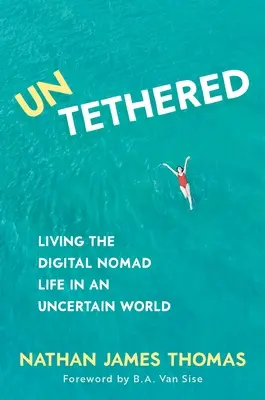 Odvázaný: Žít život digitálního nomáda v nejistém světě - Untethered: Living the Digital Nomad Life in an Uncertain World