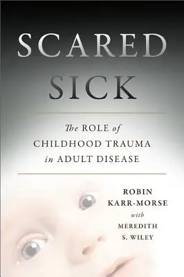 Vyděšený nemocný: Úloha traumatu z dětství v nemoci dospělých - Scared Sick: The Role of Childhood Trauma in Adult Disease