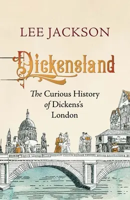 Dickensland: Podivuhodná historie Dickensova Londýna - Dickensland: The Curious History of Dickens's London