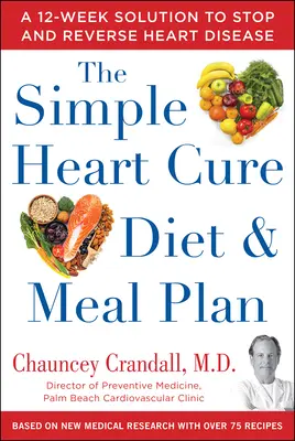 Jednoduchá srdeční kúra Dieta a stravovací plán: 28 dní zdravých jídel a více než 100 chutných a snadných receptů - The Simple Heart Cure Diet and Meal Plan: 28 Days of Healthy Meals and Over 100 Delicious and Easy Recipes