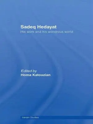 Sadeq Hedayat: Jeho dílo a jeho podivuhodný svět - Sadeq Hedayat: His Work and His Wondrous World
