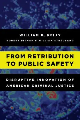Od trestu k veřejné bezpečnosti: Převratné inovace americké trestní justice - From Retribution to Public Safety: Disruptive Innovation of American Criminal Justice
