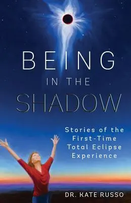 Být ve stínu: Příběhy o prvních zážitcích z úplného zatmění slunce - Being in the Shadow: Stories of the First-Time Total Eclipse Experience