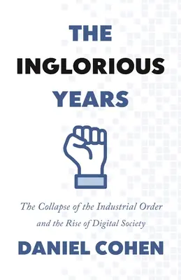 Hanebná léta: Kolaps průmyslového řádu a vzestup digitální společnosti - The Inglorious Years: The Collapse of the Industrial Order and the Rise of Digital Society