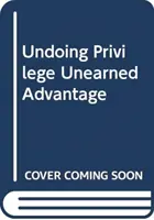 Zrušení privilegií - nezasloužená výhoda v rozděleném světě - Undoing Privilege - Unearned Advantage in a Divided World