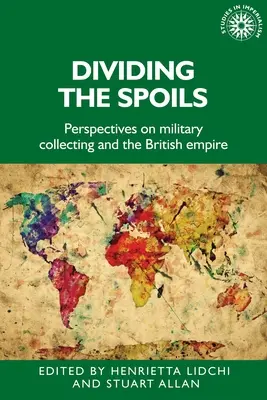 Dělení kořisti: Dělení majetku: perspektivy vojenských sbírek a britského impéria - Dividing the Spoils: Perspectives on Military Collections and the British Empire