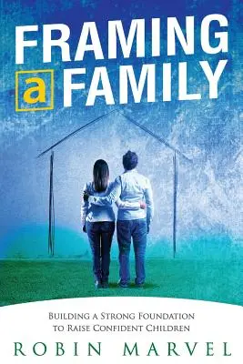 Rámování rodiny: Budování základů pro výchovu sebevědomých dětí - Framing a Family: Building a Foundation to Raise Confident Children