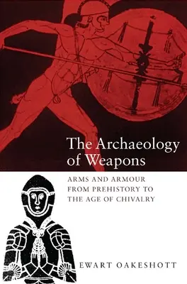 Archeologie zbraní: Zbraně a zbroj od pravěku po rytířský věk - The Archaeology of Weapons: Arms and Armour from Prehistory to the Age of Chivalry