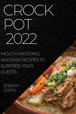 Crock Pot 2022: Snadné recepty, které překvapí vaše hosty. - Crock Pot 2022: Mouth-Watering and Easy Recipes to Surprise Your Guests