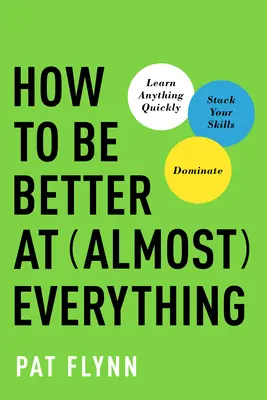Jak být lepší téměř ve všem: naučte se cokoli rychle, zvyšte své dovednosti, dominujte - How to Be Better at Almost Everything: Learn Anything Quickly, Stack Your Skills, Dominate