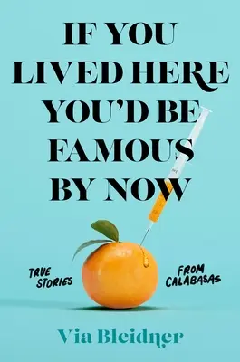 Kdybys tu žil, byl bys už slavný: Pravdivé příběhy z Calabasas - If You Lived Here You'd Be Famous by Now: True Stories from Calabasas