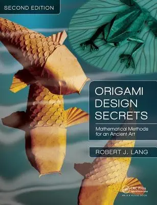 Tajemství origami designu: Matematické metody pro starobylé umění, druhé vydání - Origami Design Secrets: Mathematical Methods for an Ancient Art, Second Edition