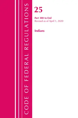 Sbírka federálních předpisů, hlava 25 Indians 300-konec, revidováno ke dni 1. dubna 2020 (Úřad federálního registru (U S )) - Code of Federal Regulations, Title 25 Indians 300-End, Revised as of April 1, 2020 (Office of the Federal Register (U S ))