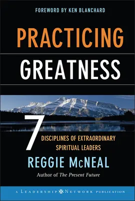 Praktikování velikosti: 7 disciplín výjimečných duchovních vůdců - Practicing Greatness: 7 Disciplines of Extraordinary Spiritual Leaders