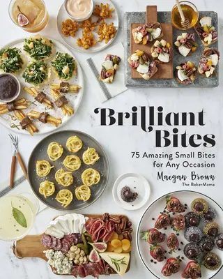 Brilliant Bites: 75 úžasných malých soust pro každou příležitost - Brilliant Bites: 75 Amazing Small Bites for Any Occasion