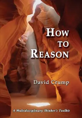 Jak rozumně uvažovat: Sada nástrojů pro multidisciplinární myslitele - How to Reason: A Multidisciplinary Thinker's Toolkit