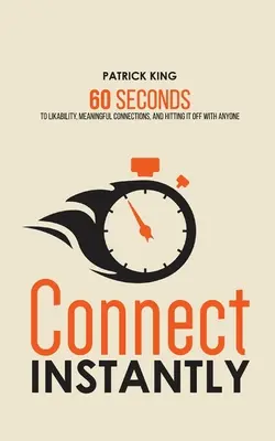 Spojte se okamžitě: 60 sekund k oblíbenosti, smysluplným vztahům a k tomu, abyste si padli do oka s kýmkoli. - Connect Instantly: 60 Seconds to Likability, Meaningful Connections, and Hitting It Off With Anyone