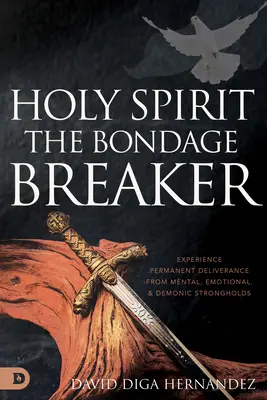 Duch svatý: Duch svatý: Zažijte trvalé vysvobození z mentálních, emocionálních a démonických pevností. - Holy Spirit: Experience Permanent Deliverance from Mental, Emotional, and Demonic Strongholds