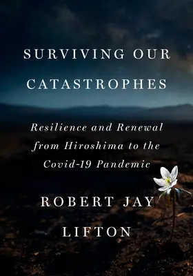 Jak přežít naše katastrofy: Odolnost a obnova od Hirošimy po pandemii Covid-19 - Surviving Our Catastrophes: Resilience and Renewal from Hiroshima to the Covid-19 Pandemic