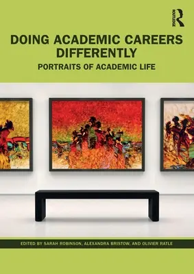 Dělat akademickou kariéru jinak: Portréty akademického života - Doing Academic Careers Differently: Portraits of Academic Life