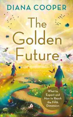 Zlatá budoucnost: Co můžeme očekávat a jak dosáhnout páté dimenze - The Golden Future: What to Expect and How to Reach the Fifth Dimension
