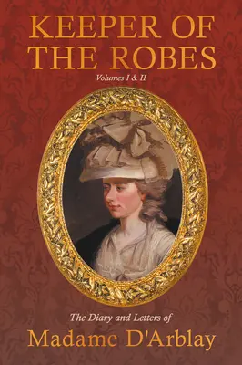 Strážkyně roucha - Deník a dopisy madam D'Arblay: Svazky I a II - Keeper of the Robes - The Diary and Letters of Madame D'Arblay: Volumes I & II
